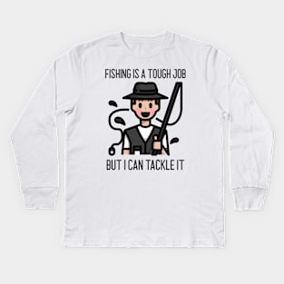 Fishing Is A Tough Job But I Can Tackle It Kids Long Sleeve T-Shirt